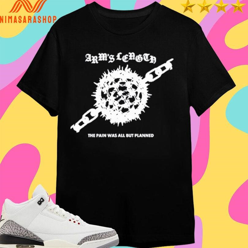 ARMS Length The Pain Was All But Planned Ball And Chain Shirts