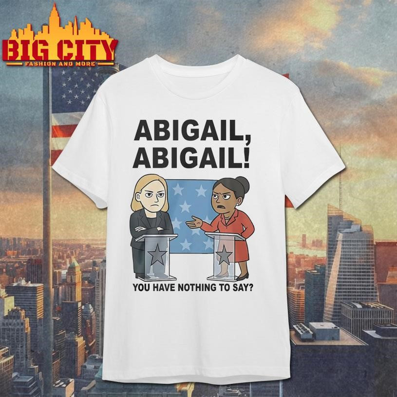 Abigail You Have Nothing To Say 2025 Shirt