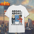 Abigail You Have Nothing To Say Shirt