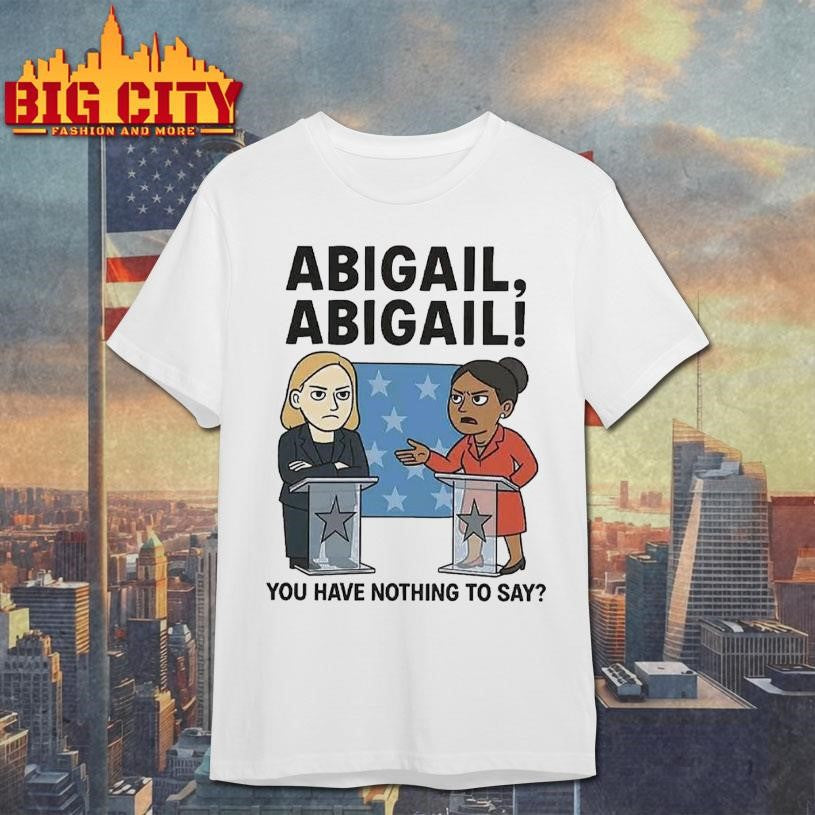 Abigail You Have Nothing To Say Shirt