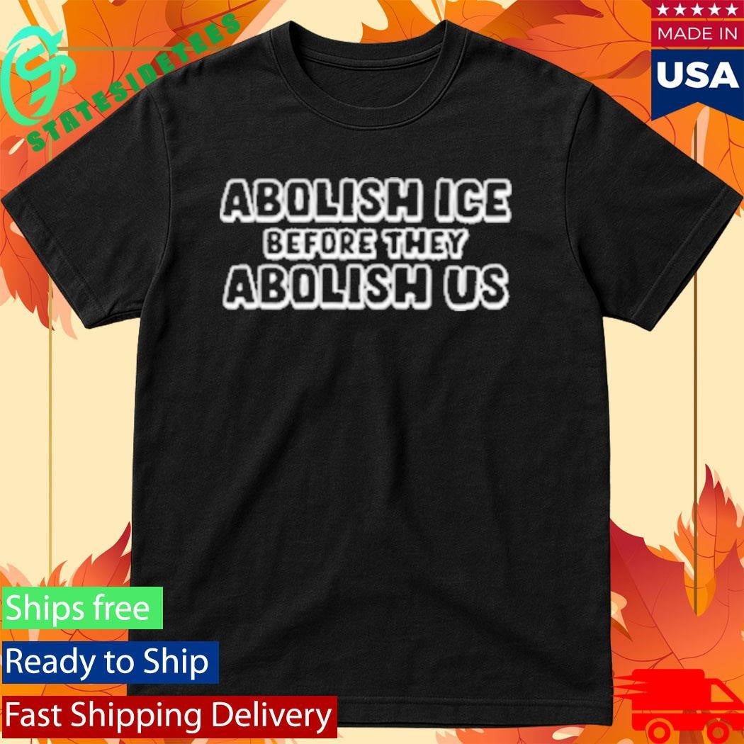 Abolish Ice Before They Abolish Us T-Shirt