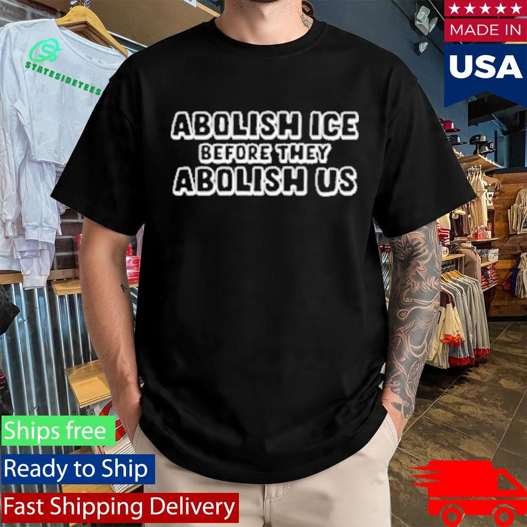 Abolish Ice Before They Abolish Us T-Shirt