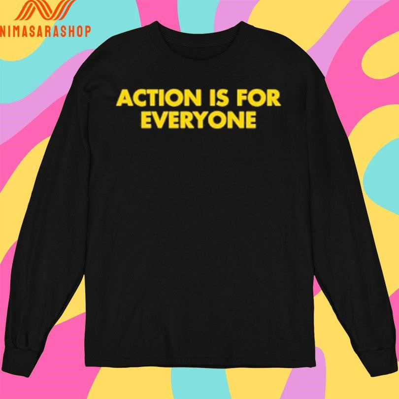 Action Is For Everyone Shirts