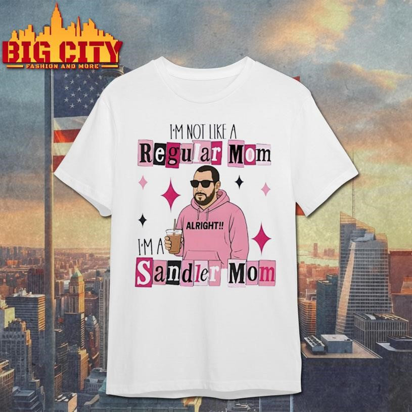 Adam Sandler I’m Not Like A Regular Mom Im A Sandler Mom Shirt