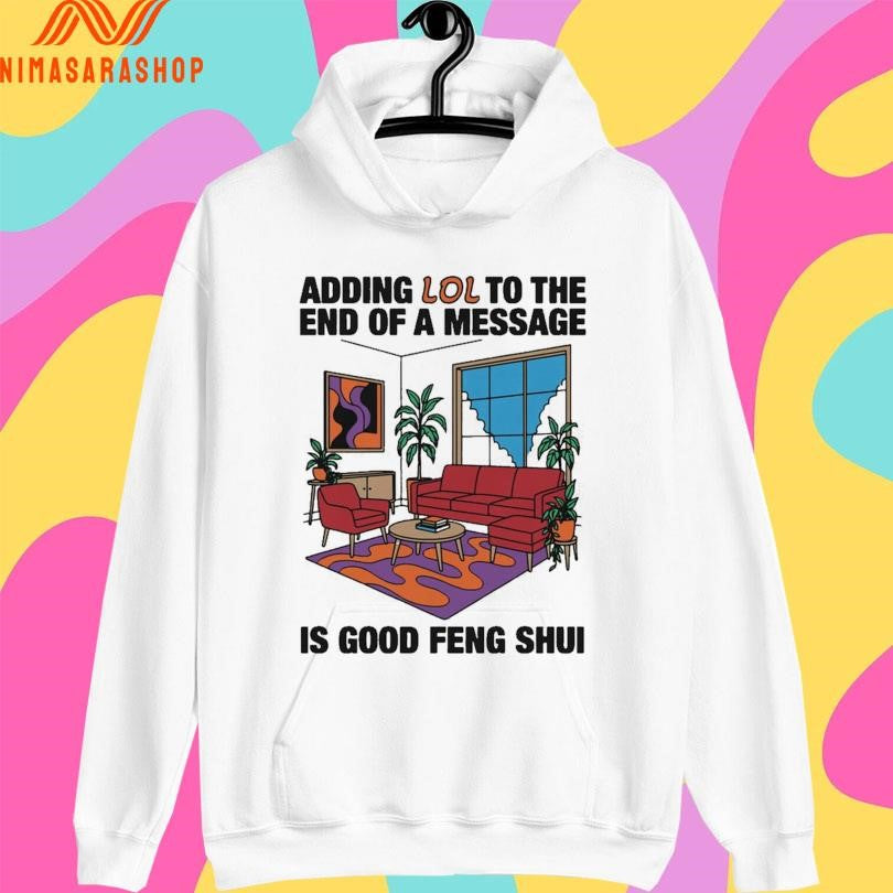 Adding Lol To The End Of A Message Is Good Feng Shui Shirts
