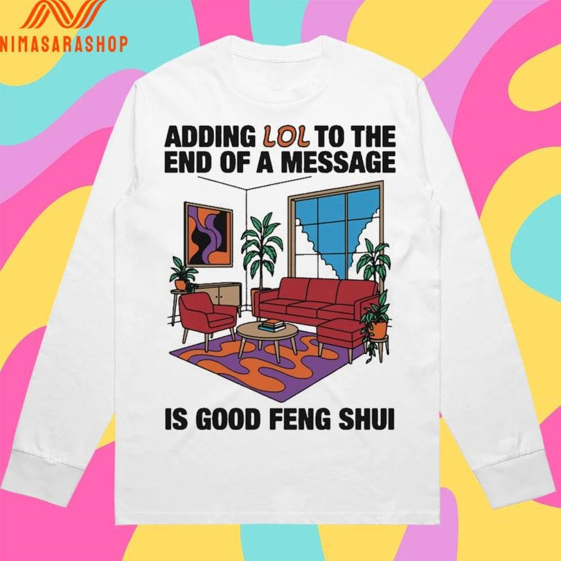 Adding Lol To The End Of A Message Is Good Feng Shui Shirts
