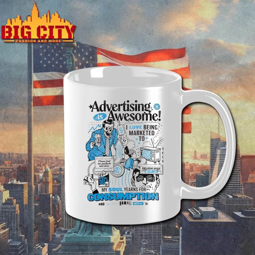 Advertising Is Awesome I Love Being Marketed To My Soul Yearns For Consumption Shirt