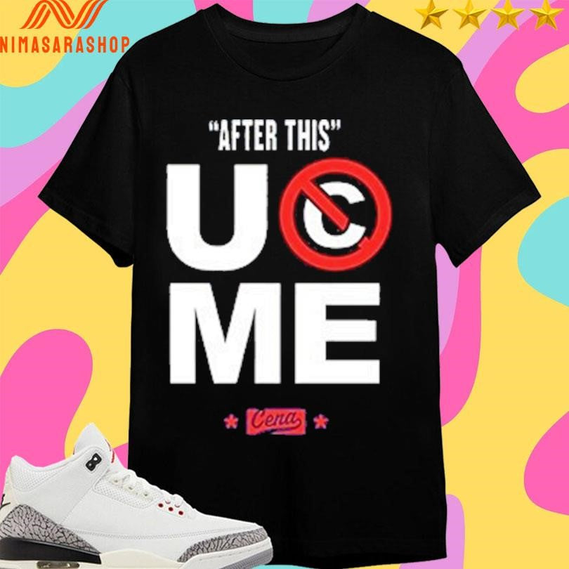 After This Uc Me Cena Shirts