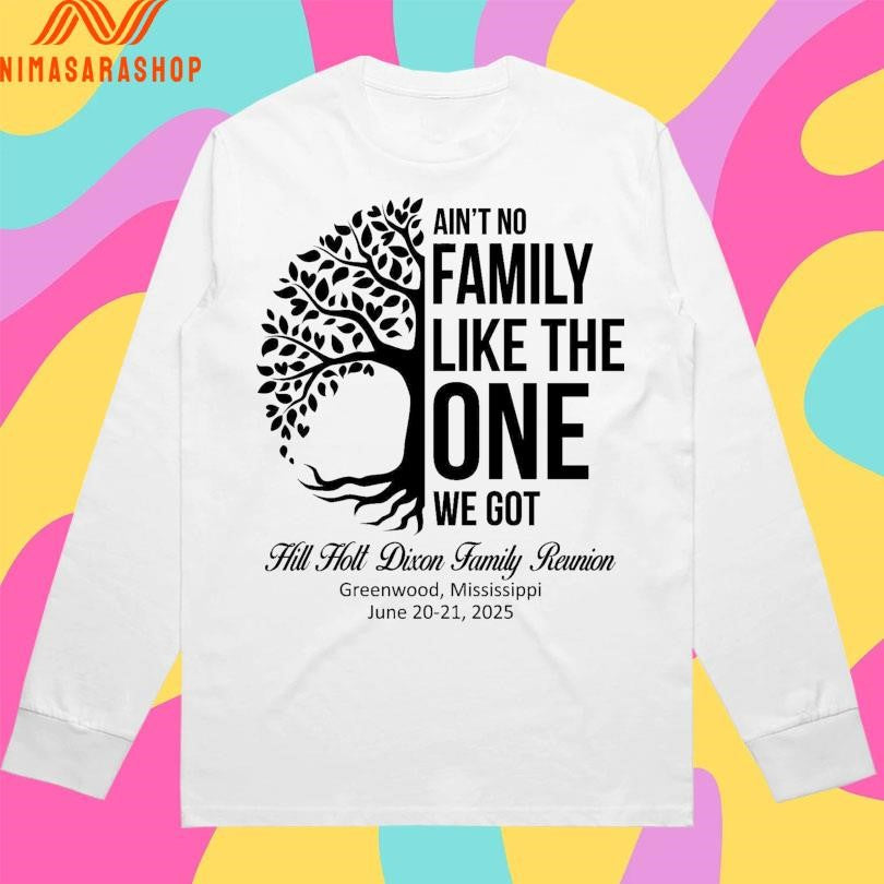Ain’t No Family Like The One We Got Hill Holt Dixon Family Reunion Greenwood Mississippi June 20-21 2025 Shirts