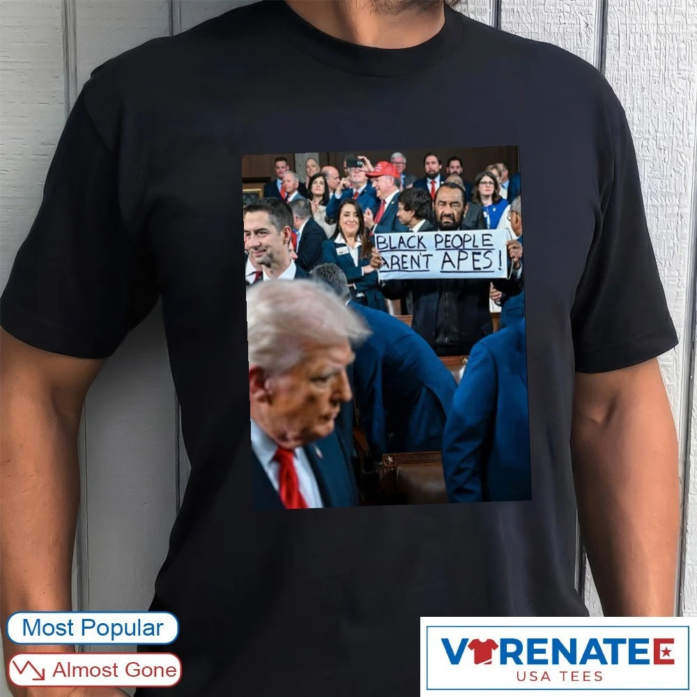 Al Green Held Up A Black People Aren’t Apes Sign At Donald Trump’s State Of The Union Poster shirt
