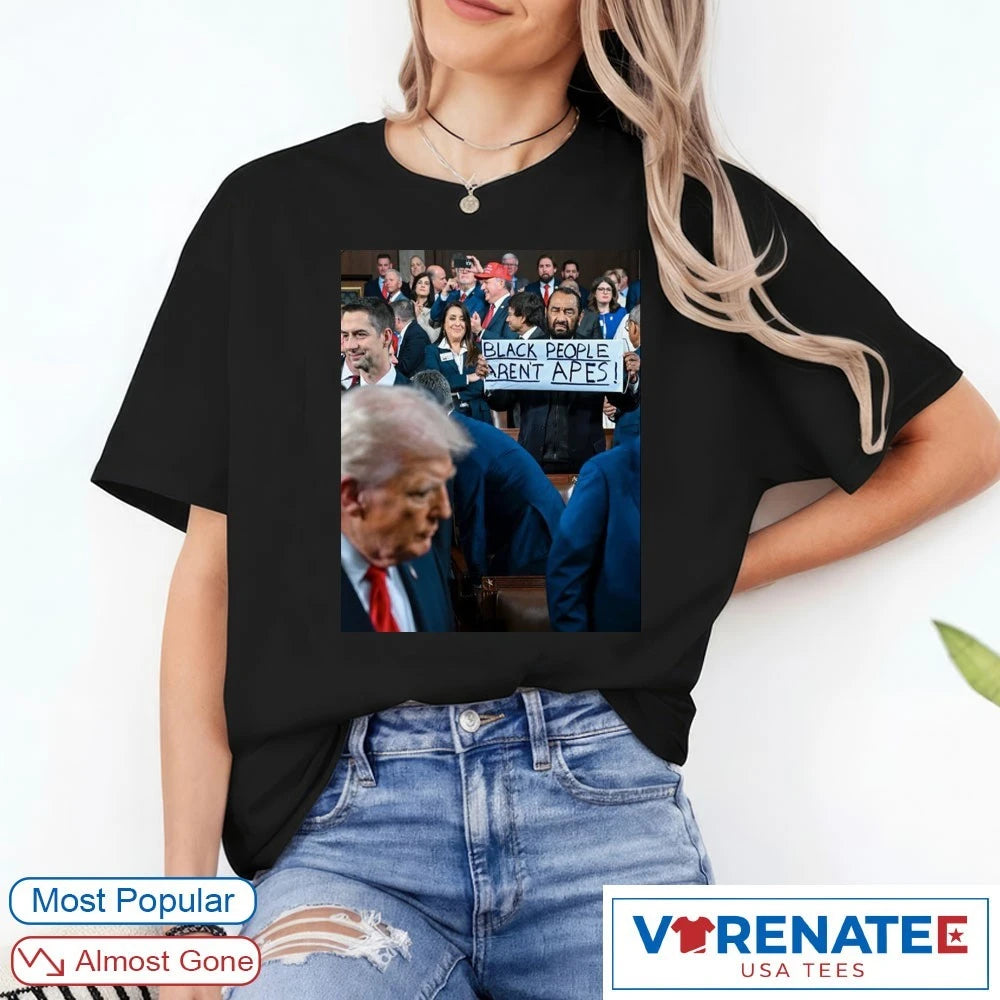 Al Green Held Up A Black People Aren’t Apes Sign At Donald Trump’s State Of The Union Poster shirt