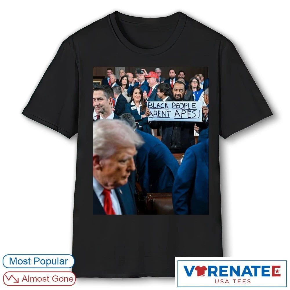 Al Green Held Up A Black People Aren’t Apes Sign At Donald Trump’s State Of The Union Poster shirt