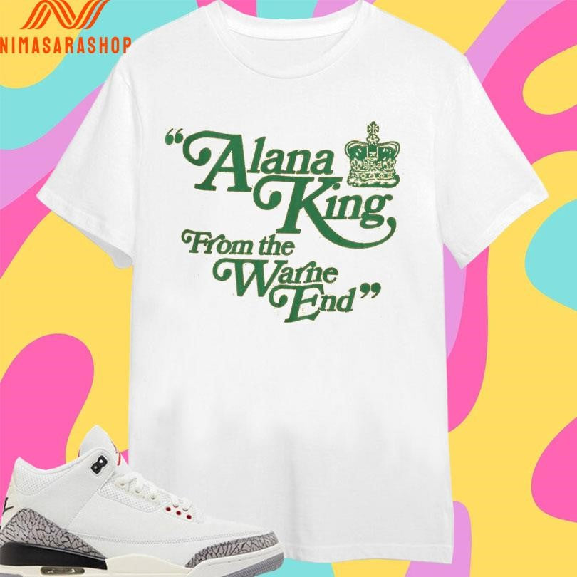 Alana King From The Warne End Shirts