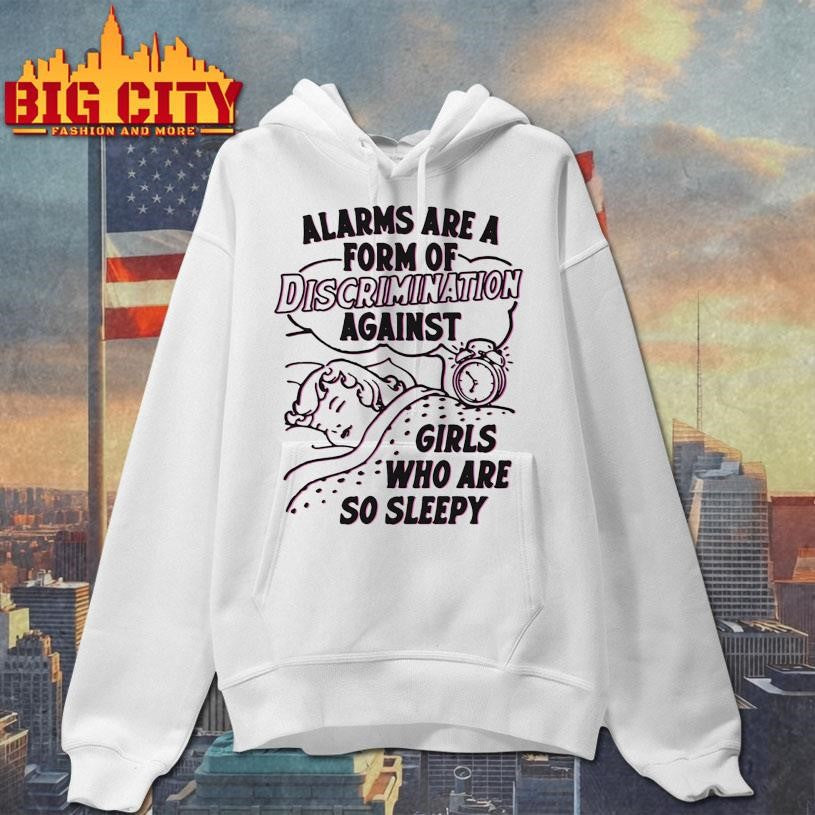 Alarms Are A Form Of Discrimination Against Girls Who Are So Sleepy Shirt