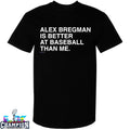 Alex Bregman Is Better At Baseball Than Me T-shirts