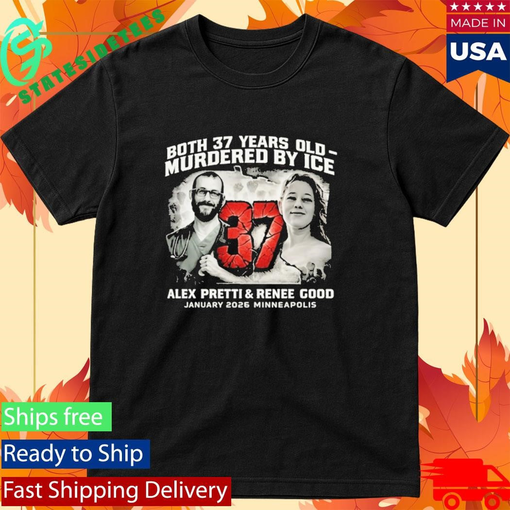 Alex Pretti Renee Good Both 37 Years Old Shirt Anti Ice Shirt