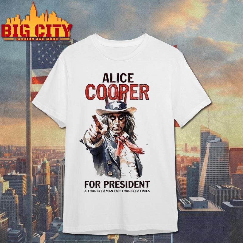 Alice Cooper For President A Troubled Man For Troubled Times Style Uncle Sam Shirt