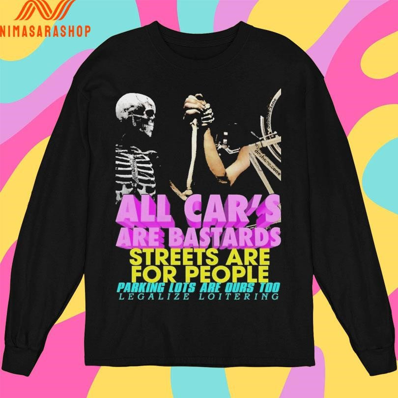All Car’s Are Bastards Streets Are For People Parking Lots Are Dues To Legalize Loitering Shirts
