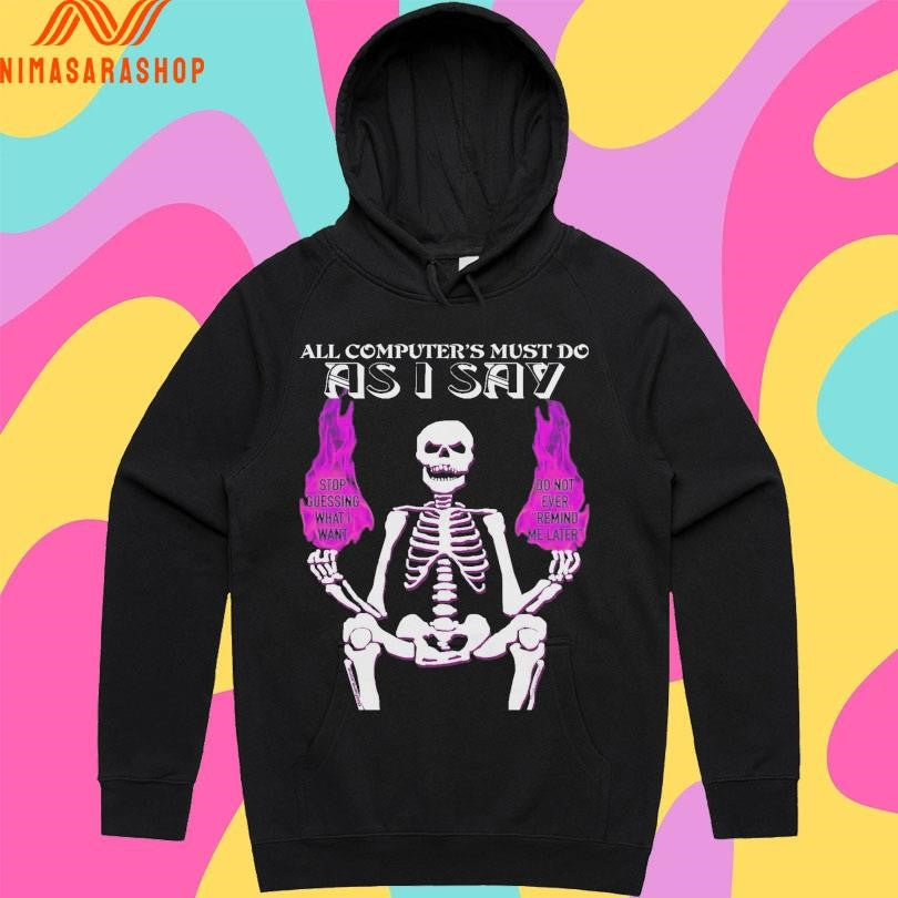 All Computer’s Must Do As I Say Skeleton Stop Guessing What I Want Do Not Ever Remind Me Later Shirts