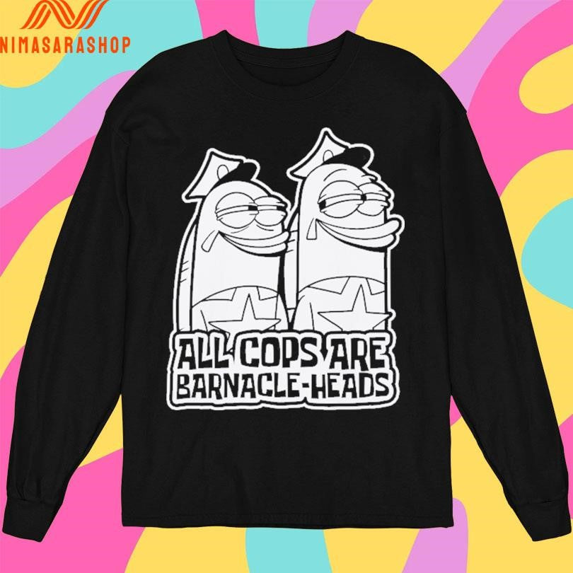 All Cops Are Barnacle-Heads Shirts