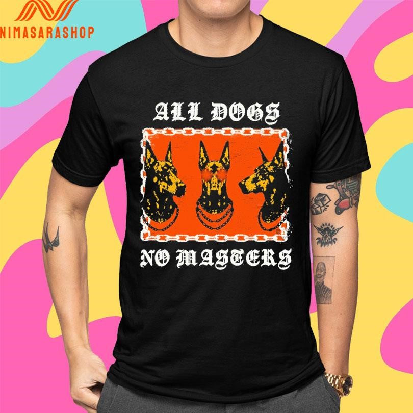 All Dogs No Masters Dogs Shirts