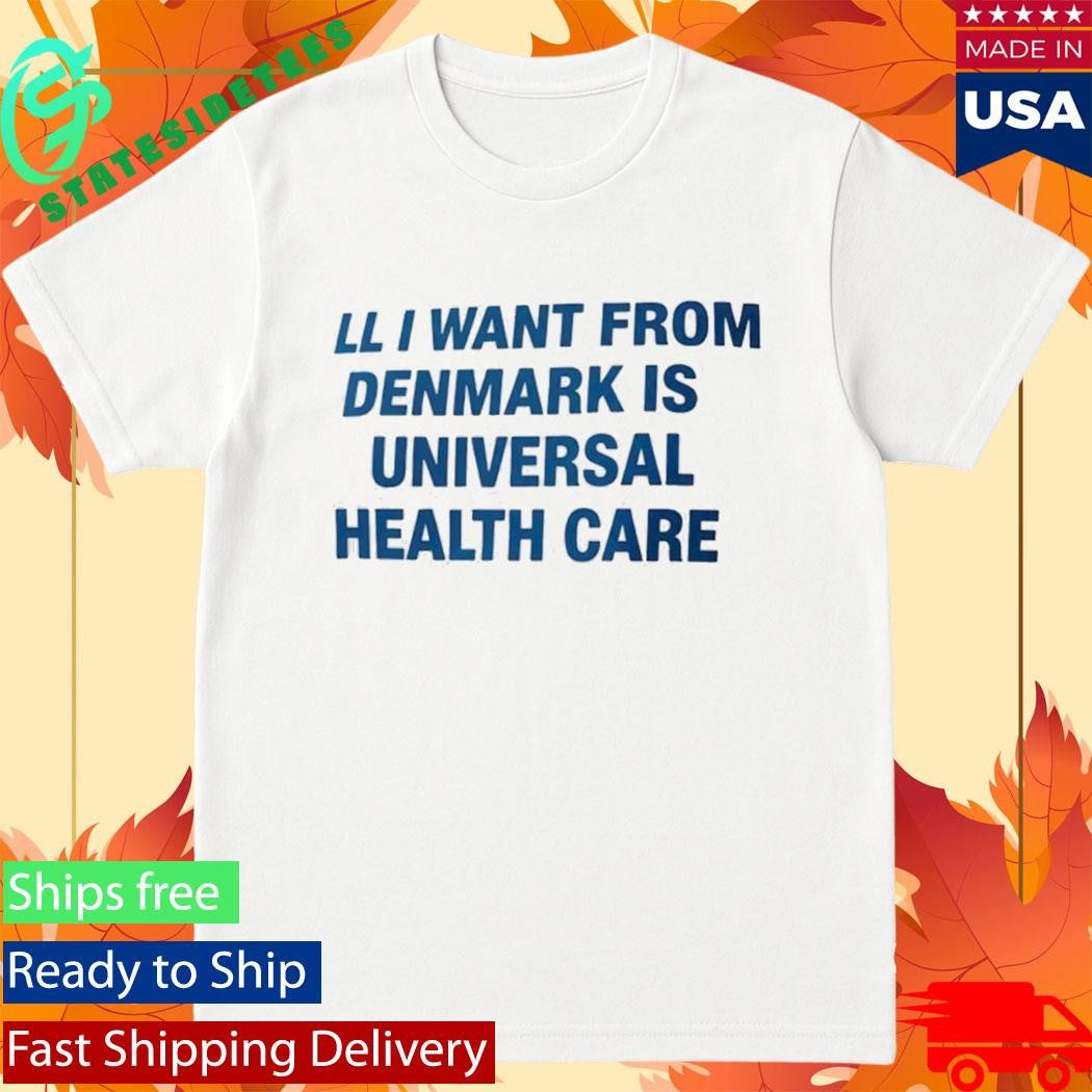 All I Want From Denmark Is Universal Health Care Shirt