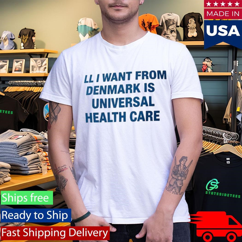 All I Want From Denmark Is Universal Health Care Shirt