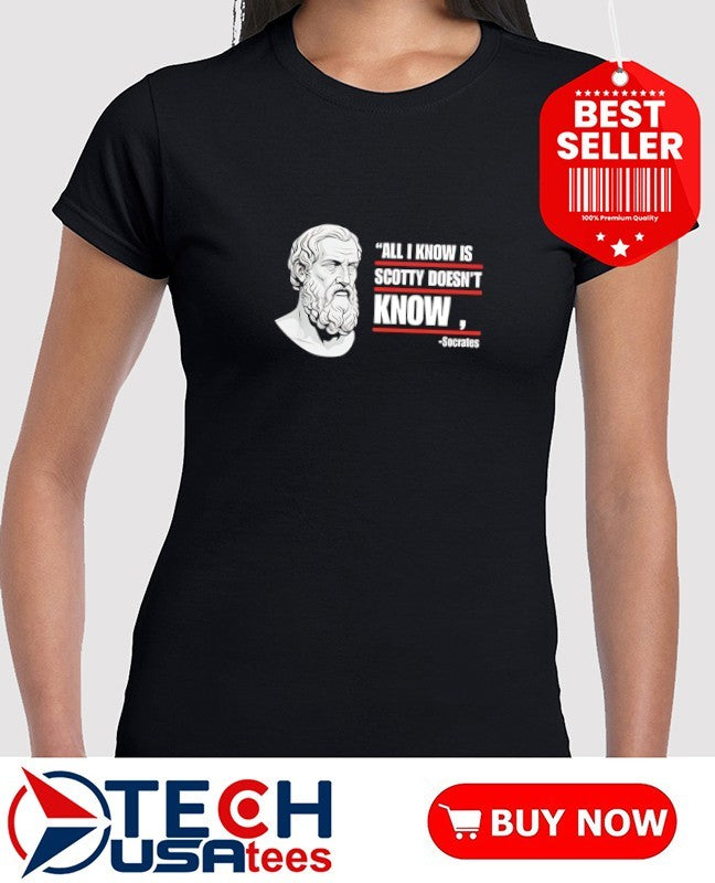 All I know is Scotty doesn’t know Socrates parody shirt
