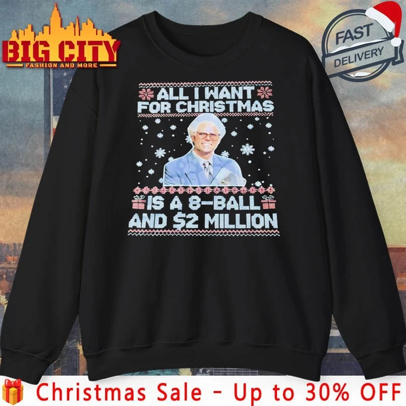 All I want for christmas is a 8-ball and $2 million ugly christmas Shirt