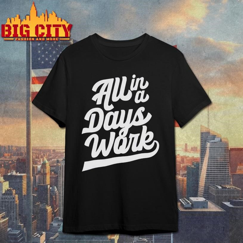All In A Days Work Shirt