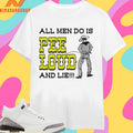 All Men Do Is Pee Loud And Lie Cowboy Shirts