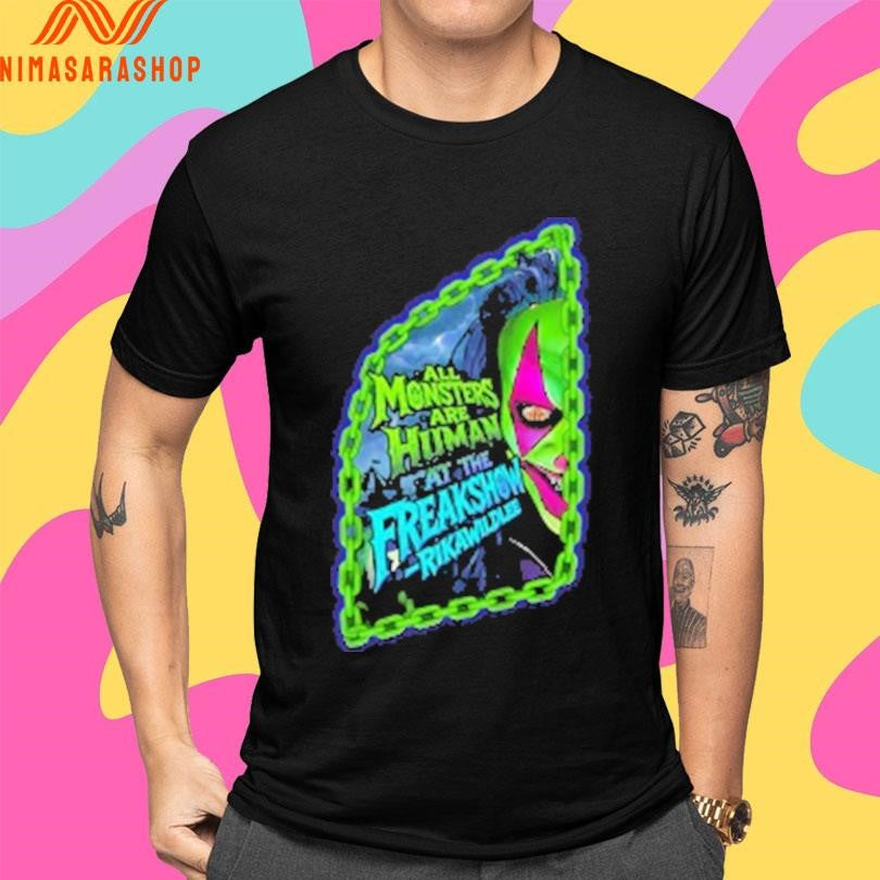 All Monsters Are Human At The Freakshow Rika Wildlee Shirts