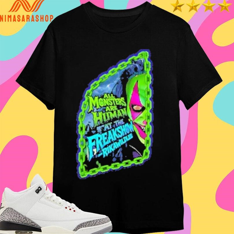All Monsters Are Human At The Freakshow Rika Wildlee Shirts