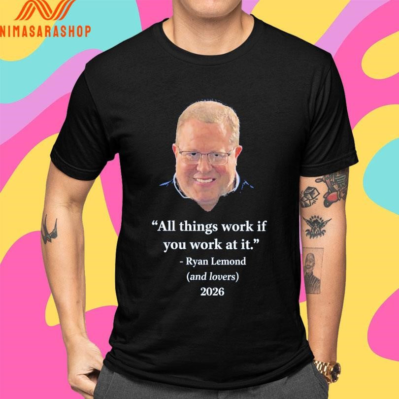 All Things Work If You Work At It Ryan Lemond And Lovers 2026 Shirts