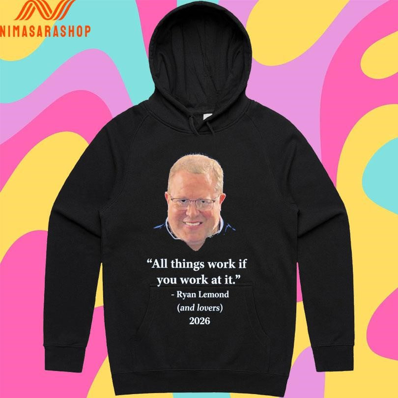 All Things Work If You Work At It Ryan Lemond And Lovers 2026 Shirts