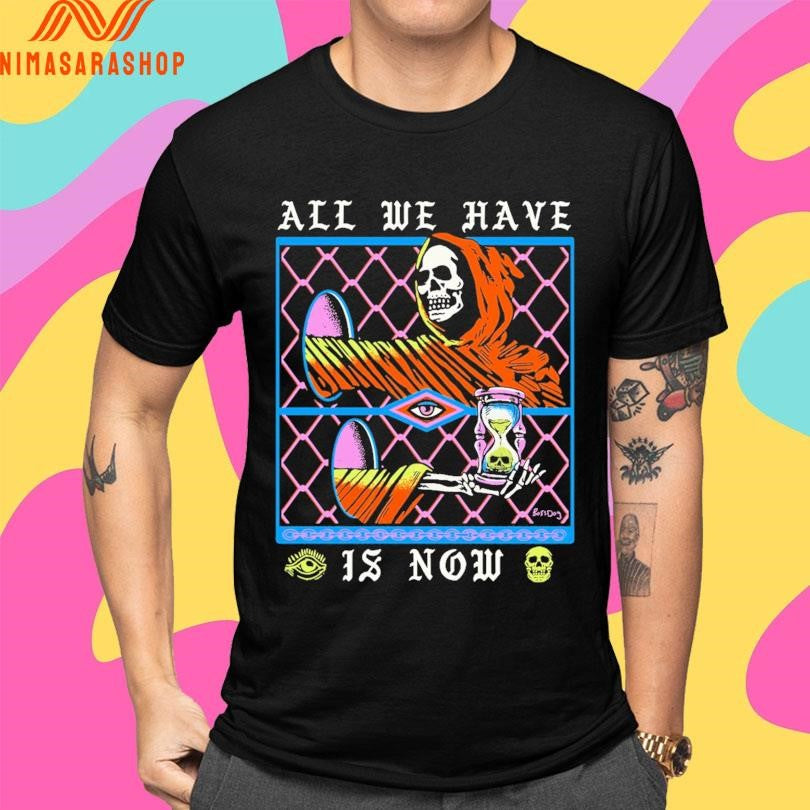 All We Have Is Now Skeleton Shirts
