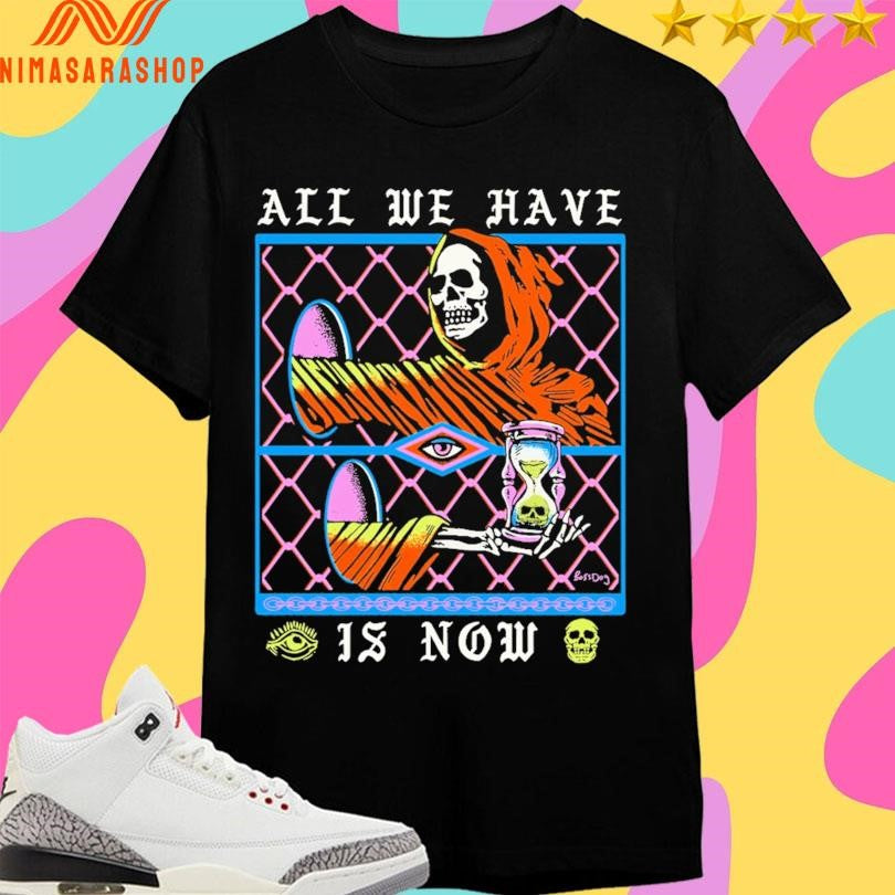 All We Have Is Now Skeleton Shirts