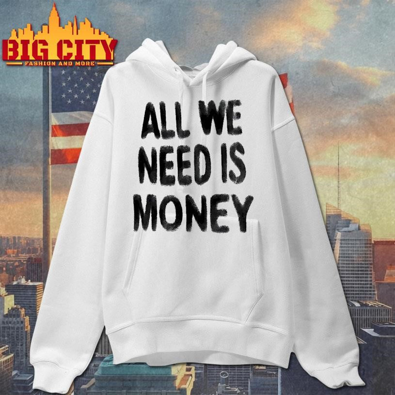 All We Need Is Money Shirt
