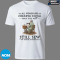 All Women Are Created Equal Only The Best Still Sew In Their Eighties T-shirts