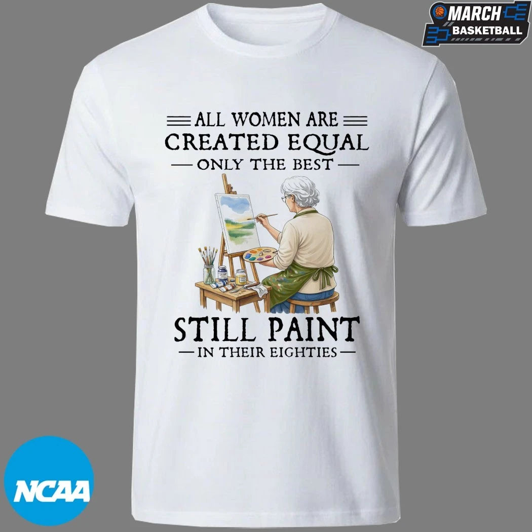 All Women Are Created Equal Only The Best Still Sew Paint Their Eighties T-shirts