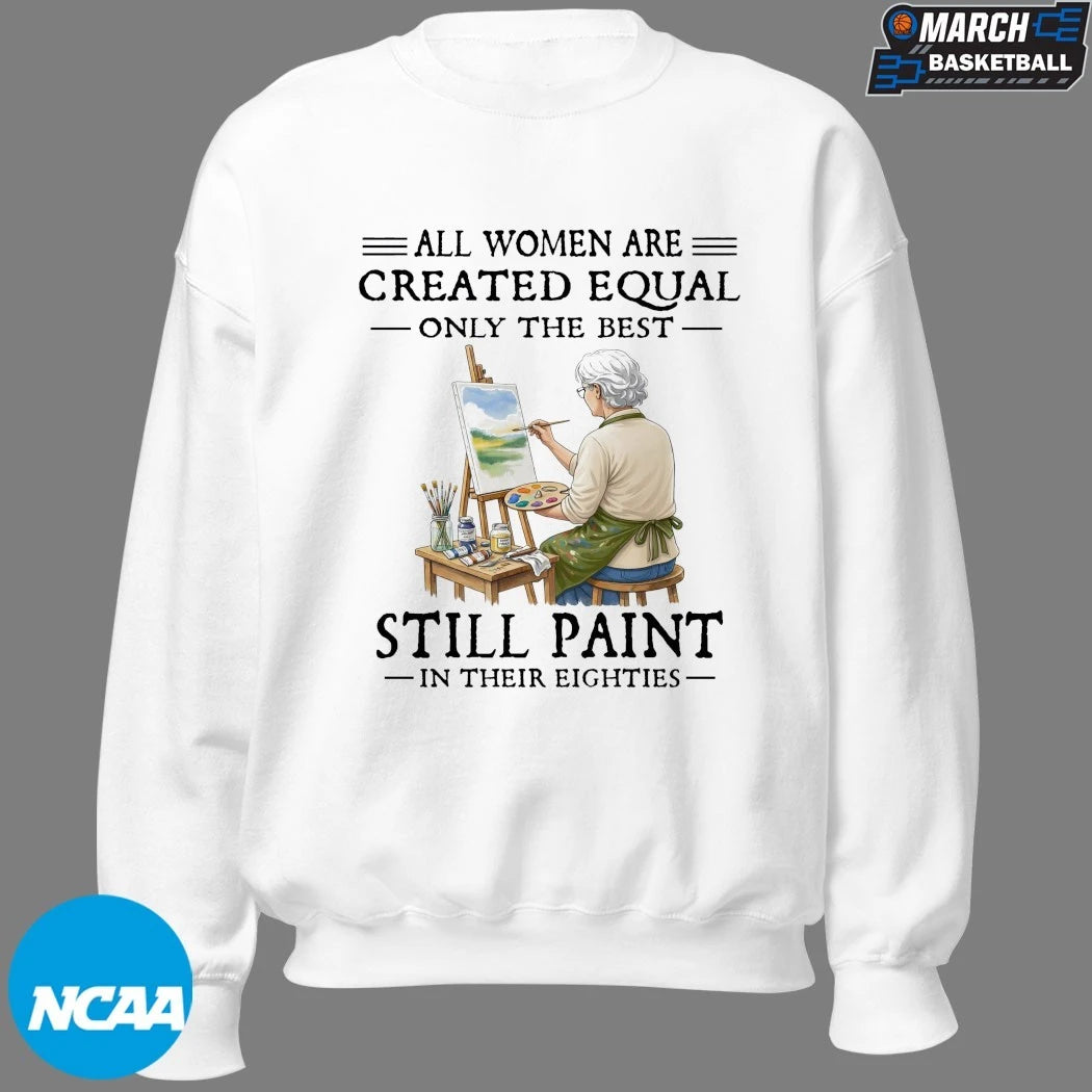All Women Are Created Equal Only The Best Still Sew Paint Their Eighties T-shirts