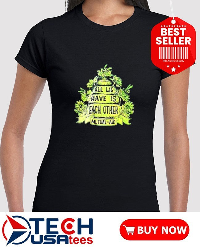 All we have is each other mutual aid shirt