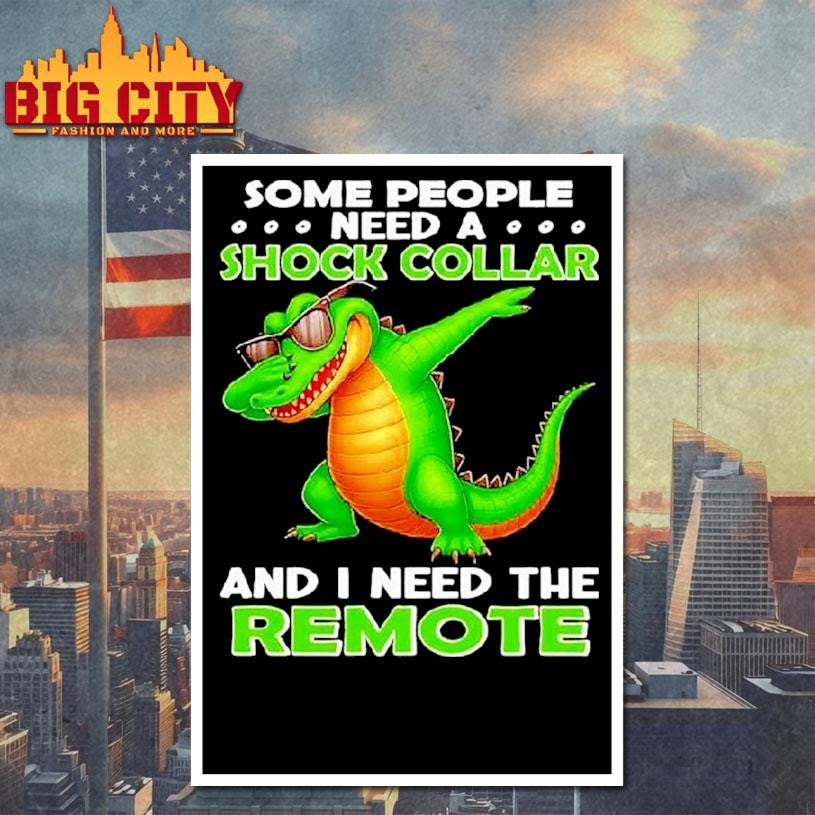 Alligator Some People Need A Shock Collar And I Need The Remote Shirt