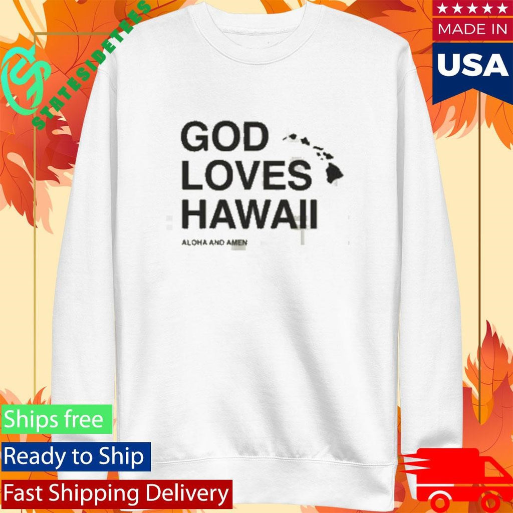 Aloha And Amen God Loves Hawaii Shirt