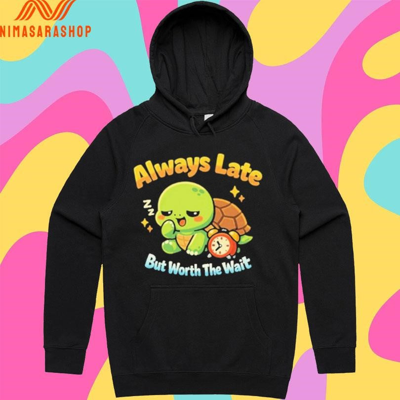 Always Late But Worth The Wait Cute Turtle Shirts