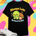 Always Late But Worth The Wait Cute Turtle Shirts
