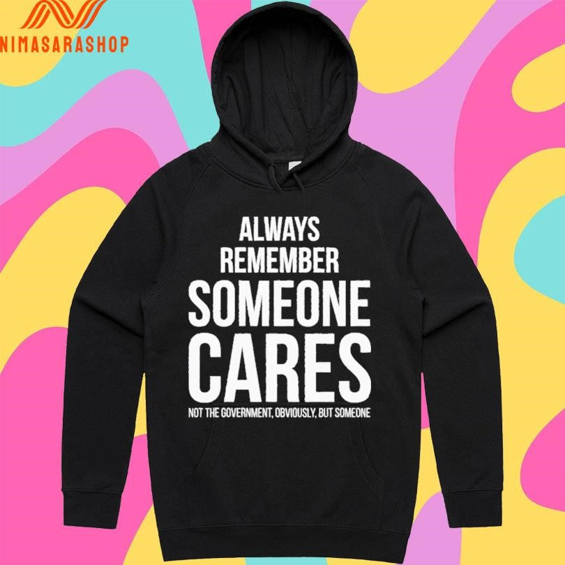 Always Remember Someone Cares Not The Government Obviously But Someone Shirts