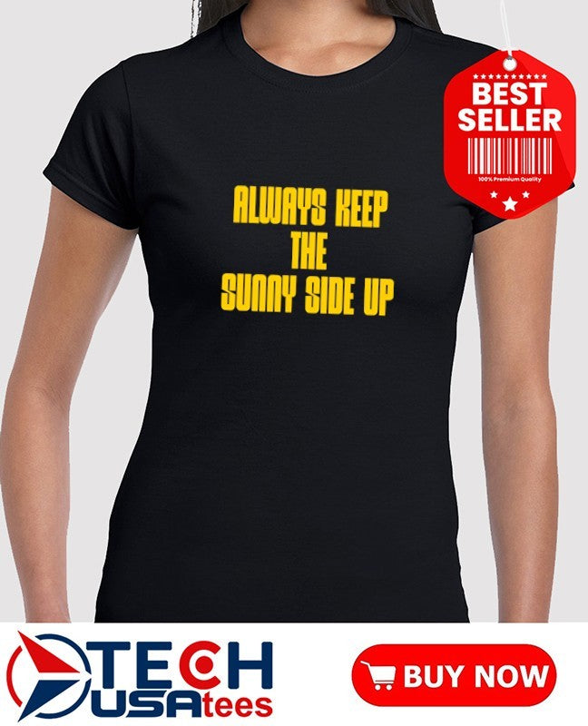 Always keep the sunny side up shirt