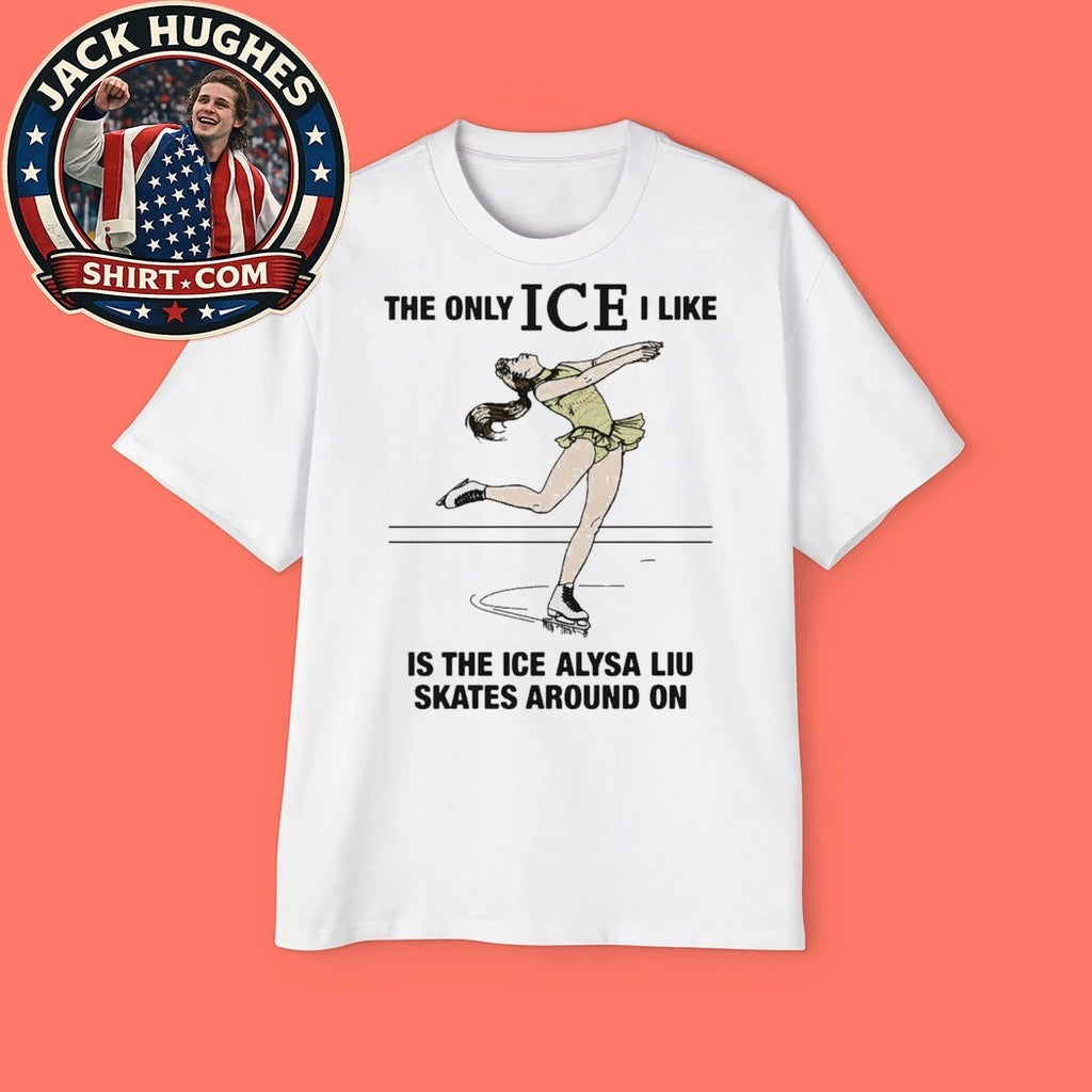Alysa Liu The Only ICE I Like Is The Ice An Athlete Skates Around On Shirt