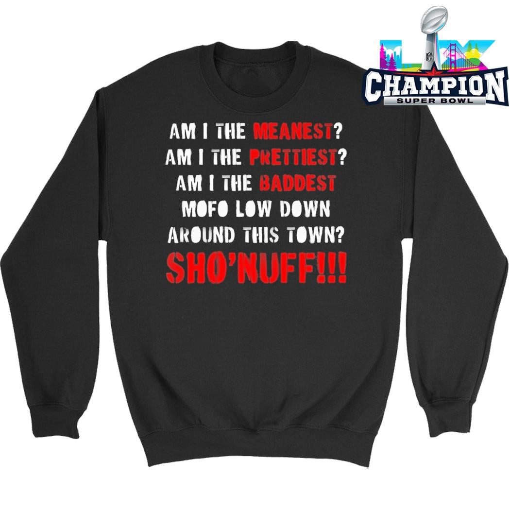 Am I The Meanest Am I The Prettiest Sho’nuff Shirt